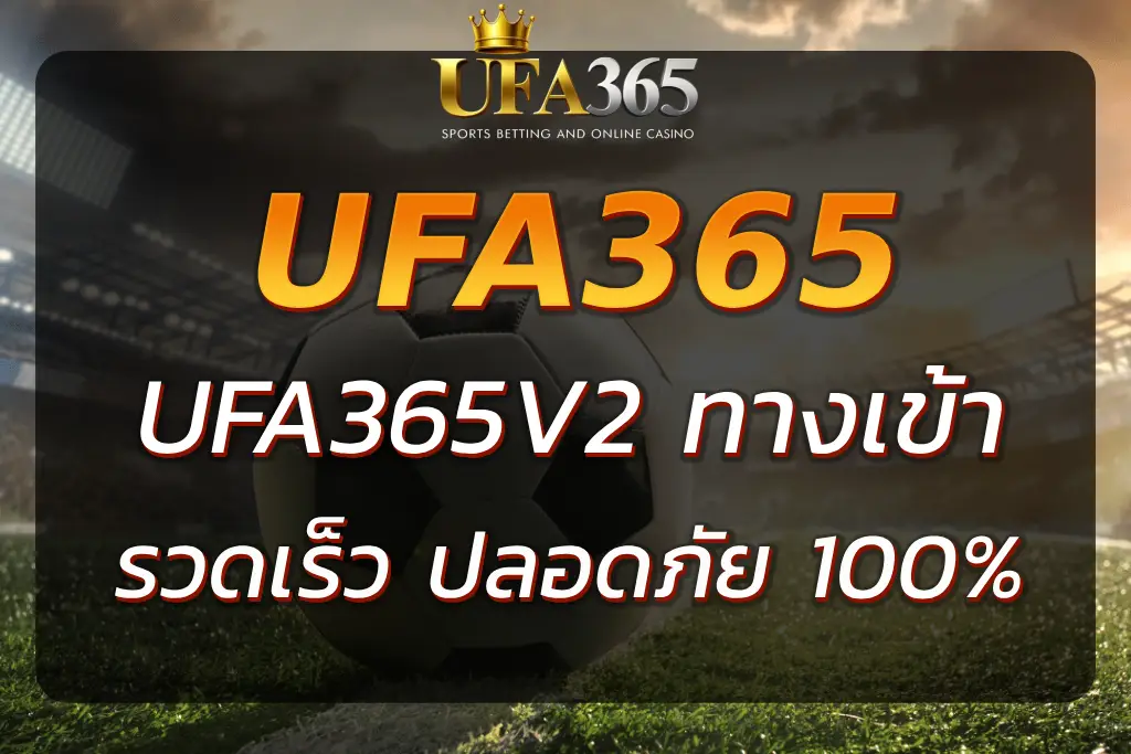 UFA365V2 ทางเข้า วิธีเข้าใช้งานอย่างรวดเร็ว ปลอดภัย อันดับ 1